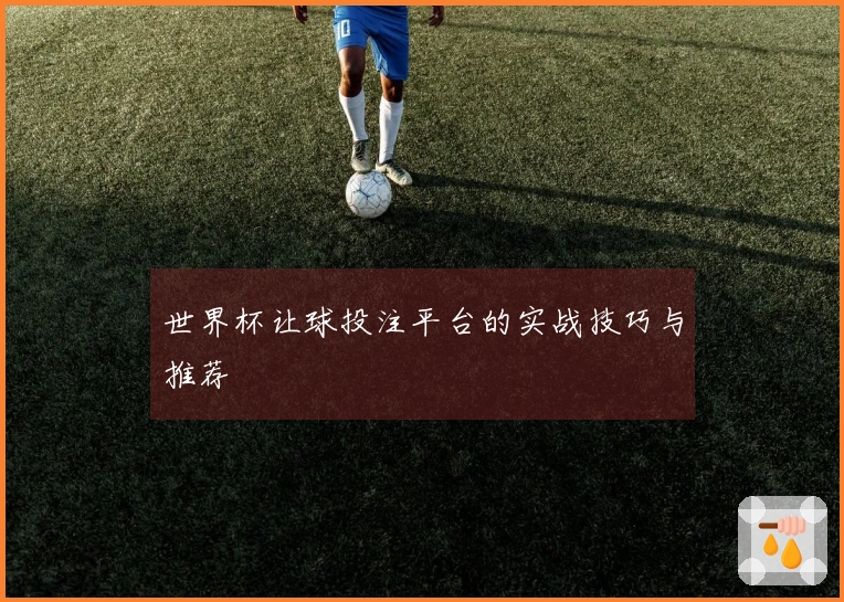 世界杯让球投注平台的实战技巧与推荐