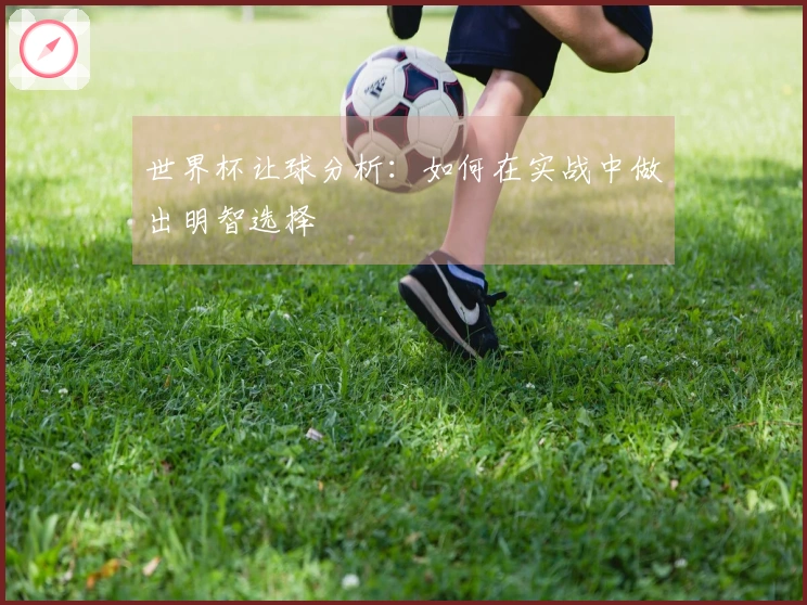 世界杯让球分析：如何在实战中做出明智选择