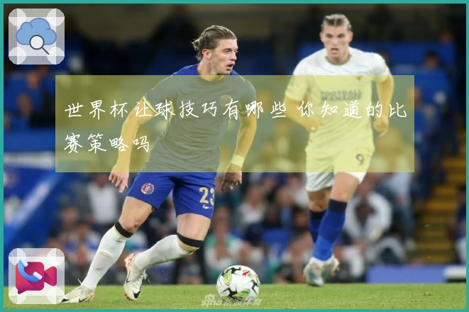 世界杯让球技巧有哪些 你知道的比赛策略吗